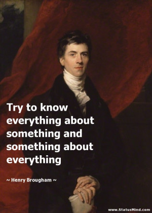 ... something about everything - Henry Brougham Quotes - StatusMind.com