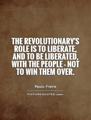... role is to liberate, and to be liberated, with the people