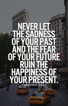... your future ruin the happiness of your present. #inspiration #quotes
