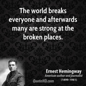 The world breaks everyone and afterwards many are strong at the broken ...