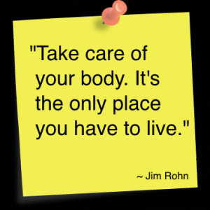 Take Care of Your Body It s the Only Place You Have to Live Health