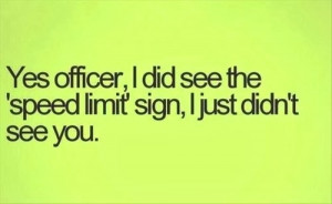 Speed Limit Sign Joke Picture Quote - Yes officer, I did see the speed ...