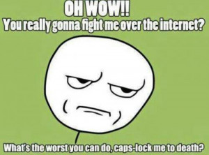 Ahahahahha lol, Uh huh! I've seen this happen;) lol CRAZY CAPS PPL!