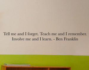 ... Vinyl Lettering - Tell me Teach me Involve me, Ben Franklin Quote