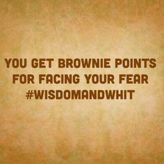 get brownie points for facing your #fear #WisdomAndWhit #wise #quotes ...