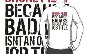 Funny 'Drone Pilot Because Badass isn't an Official Job Title' T-Shirt ...