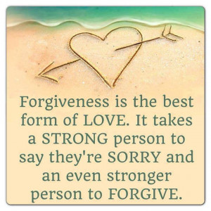 Forgiveness is the best form of Love. It takes a strong person to say ...