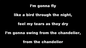 Chandelier - Sia... I'm in love with this song and I have no clue why