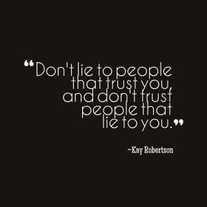 Quotes Picture: don't lie to people that trust you, and don't trust ...