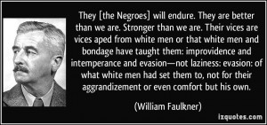 ... their aggrandizement or even comfort but his own. - William Faulkner