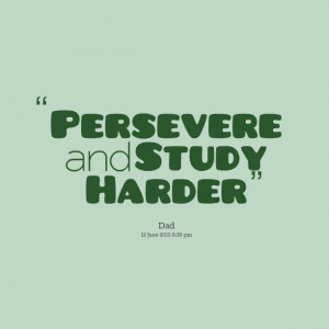 Quotes Picture: persevere and study harder