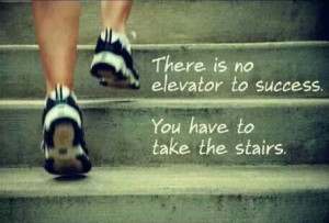There is no elevator to success...