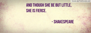 and though she be but little , Pictures , she is fierce. - shakespeare ...
