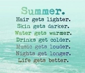 Summer Quote: Summer. Hair gets lighter. Skin gets darker....