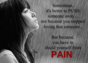 to push someone away, not because you stop loving them but because you ...