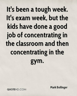 It's been a tough week. It's exam week, but the kids have done a good ...