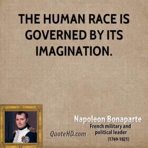 The human race is governed by its imagination.