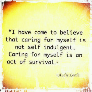 Caring for myself is self preservation.