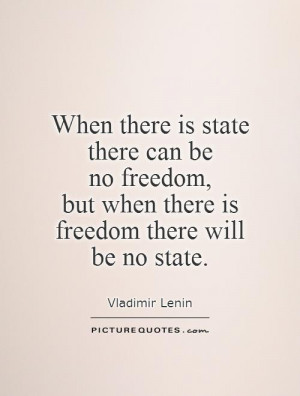 ... can be no freedom, but when there is freedom there will be no state