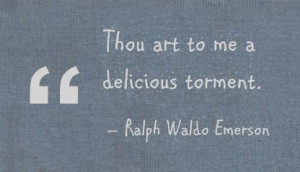 ... ://quotespictures.com/thou-art-to-me-a-delicious-torment-art-quote