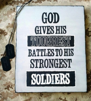 Gods Soldier Quotes God gives his toughest battles