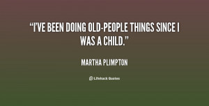 ve been doing old-people things since I was a child.”