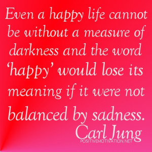 ... happy’ would lose its meaning if it were not balanced by sadness