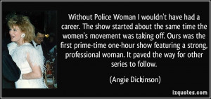 Without Police Woman I wouldn't have had a career. The show started ...