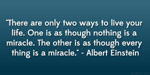 ... The other is as though everything is a miracle.” – Albert Einstein