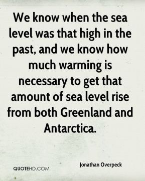We know when the sea level was that high in the past, and we know how ...