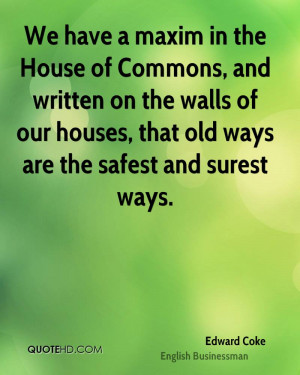 We have a maxim in the House of Commons, and written on the walls of ...