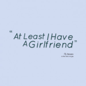 Quotes Picture: at least i have a girlfriend