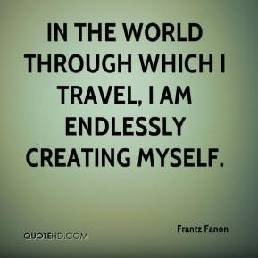 Frantz Fanon - In the world through which I travel, I am endlessly ...