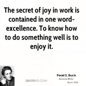 The secret of joy in work is contained in one word-excellence. To know ...