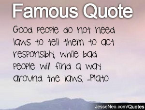 people do not need laws to tell them to act responsibly, while bad ...