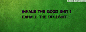 inhale the good shit ! exhale the bullshit ! , Pictures