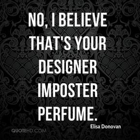 Elisa Donovan - No, I believe that's your designer imposter perfume.