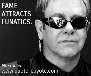 quotes - Fame attracts lunatics.