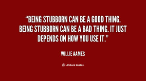 Quotes About Being Stubborn
