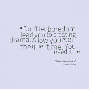 Quotes Picture: don't let boredom lead you to creating drama allow ...