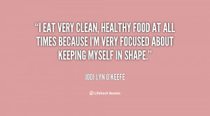 eat very clean, healthy food at all times because I'm very focused ...