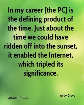 Andy Grove - In my career [the PC] is the defining product of the time ...