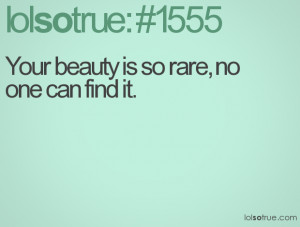 Your beauty is so rare, no one can find it.