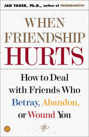 ... Hurts: How to Deal with Friends Who Betray, Abandon, or Wound You