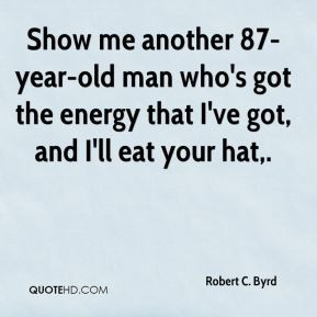 Robert C. Byrd - Show me another 87-year-old man who's got the energy ...