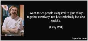 want to see people using Perl to glue things together creatively, not ...