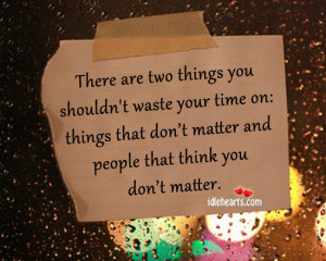 Shouldn’t Waste Your Time On, Things That Don’t Matter And People ...