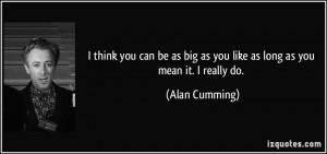quote-i-think-you-can-be-as-big-as-you-like-as-long-as-you-mean-it-i ...