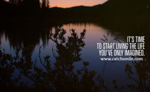 Time to Start Living The Life - You Have Only Imagined | Life Quotes ...