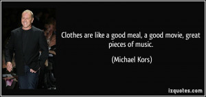 Clothes are like a good meal, a good movie, great pieces of music ...